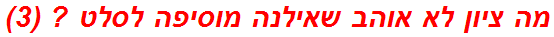מה ציון לא אוהב שאילנה מוסיפה לסלט ? (3)