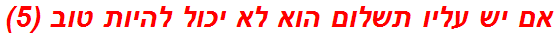 אם יש עליו תשלום הוא לא יכול להיות טוב (5)