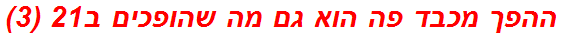 ההפך מכבד פה הוא גם מה שהופכים ב21 (3)