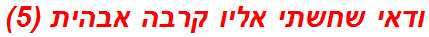 ודאי שחשתי אליו קרבה אבהית (5)