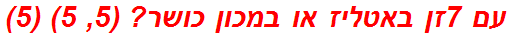 עם 7זן באטליז או במכון כושר? (5, 5) (5)
