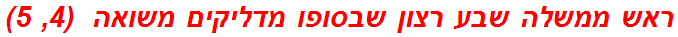 ראש ממשלה שבע רצון שבסופו מדליקים משואה  (4, 5)