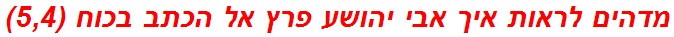 מדהים לראות איך אבי יהושע פרץ אל הכתב בכוח (5,4)