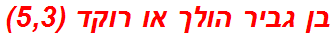 בן גביר הולך או רוקד (5,3)