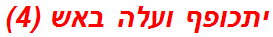 יתכופף ועלה באש (4)