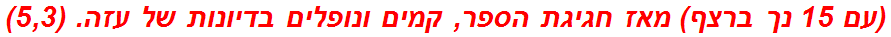(עם 15 נך ברצף) מאז חגיגת הספר, קמים ונופלים בדיונות של עזה. (5,3)