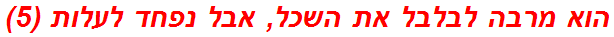הוא מרבה לבלבל את השכל, אבל נפחד לעלות (5)