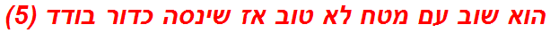 הוא שוב עם מטח לא טוב אז שינסה כדור בודד (5)