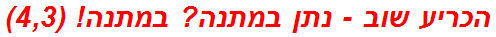 הכריע שוב - נתן במתנה? במתנה! (4,3)