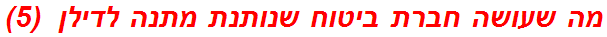 מה שעושה חברת ביטוח שנותנת מתנה לדילן  (5)