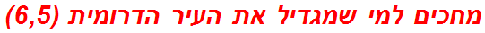 מחכים למי שמגדיל את העיר הדרומית (6,5)