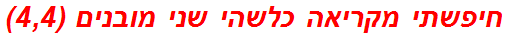 חיפשתי מקריאה כלשהי שני מובנים (4,4)