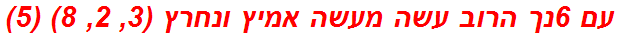 עם 6נך הרוב עשה מעשה אמיץ ונחרץ (3, 2, 8) (5)