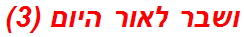 ושבר לאור היום (3)