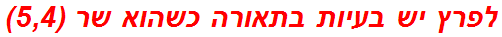 לפרץ יש בעיות בתאורה כשהוא שר (5,4)