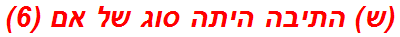 (ש) התיבה היתה סוג של אם (6)