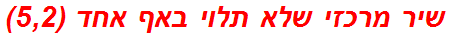 שיר מרכזי שלא תלוי באף אחד (5,2)